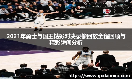 2021年勇士与国王精彩对决录像回放全程回顾与精彩瞬间分析